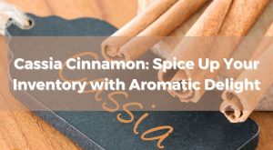 Cassia-Cinnamon-Spice-Up-Your-Inventory-with-Aromatic-Delight-1